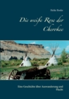 Image for Die weisse Rose der Cherokee : Eine Geschichte uber Auswanderung und Flucht