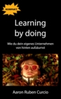 Image for Learning by doing : Wie du dein eigenes Unternehmen von hinten aufzaumst