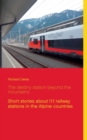 Image for The destiny station beyond the mountains : Short stories about 111 railway stations in the Alpine countries