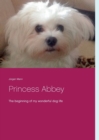 Image for Princess Abbey : The beginning of my wonderful dog life