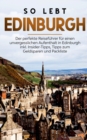 Image for So lebt Edinburgh : Der perfekte Reisefuhrer fur einen unvergesslichen Aufenthalt in Edinburgh inkl. Insider-Tipps, Tipps zum Geldsparen und Packliste