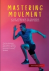 Image for Mastering Movement : A New Approach to Coaching and Practicing Sports Skills: The Revolutionary Way to Improve Athletic Performance Through Innovative Learning Methods