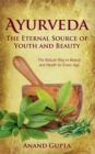 Image for Ayurveda - The Eternal Source of Youth and Beauty : The Natural Way to Beauty and Health for Every Age