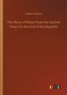 Image for The Story of Rome From the Earliest Times To the End of the Republic