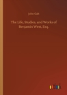 Image for The Life, Studies, and Works of Benjamin West, Esq.
