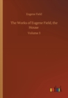 Image for The Works of Eugene Field, the House : Volume 3