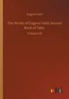 Image for The Works of Eugene Field, Second Book of Tales : Volume 10