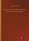 Image for Charles Dickens&#39; Children Stories Re Told By His Grand Daughter