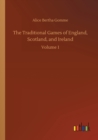 Image for The Traditional Games of England, Scotland, and Ireland : Volume 1