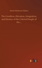 Image for The Conditon, Elevation, Emigration, and Destiny of the Colored People of the ...