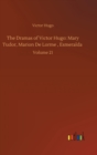 Image for The Dramas of Victor Hugo : Mary Tudor, Marion De Lorme, Esmeralda: Volume 21