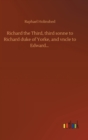 Image for Richard the Third, third sonne to Richard duke of Yorke, and vncle to Edward...