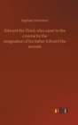 Image for Edward the Third, who came to the crowne by theresignation of his father Edward thesecond.