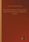 Image for The pleasant historie of the conquest of the VVeast India, now called new Spayne