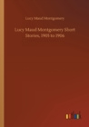 Image for Lucy Maud Montgomery Short Stories, 1905 to 1906