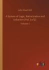 Image for A System of Logic, Ratiocinative and Inductive (Vol. 1 of 2) : Volume 1