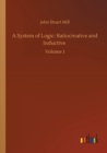 Image for A System of Logic : Ratiocinative and Inductive: Volume 1