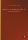Image for Reflections on the Rise and Fall of the Ancient Republicks
