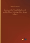 Image for Ceremonial of Hasjelti Dailjis and Mythical Sand Painting of the Navajo Indians