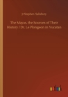 Image for The Mayas, the Sources of Their History / Dr. Le Plongeon in Yucatan