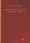 Image for Bartholomew de Las Casas. His life, apostolate, and writings