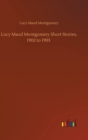 Image for Lucy Maud Montgomery Short Stories, 1902 to 1903