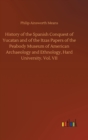 Image for History of the Spanish Conquest of Yucatan and of the Itzas Papers of the Peabody Museum of American Archaeology and Ethnology, Hard University. Vol. VII