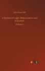 Image for A System of Logic : Ratiocinative and Inductive: Volume 1