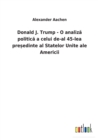 Image for Donald J. Trump - O analiza politica a celui de-al 45-lea pre?edinte al Statelor Unite ale Americii