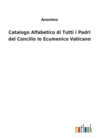 Image for Catalogo Alfabetico di Tutti i Padri del Concilio Io Ecumenico Vaticano