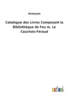 Image for Catalogue des Livres Composant la Bibliotheque de Feu m. Le Cauchois-Feraud