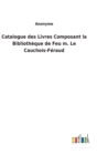 Image for Catalogue des Livres Composant la Bibliotheque de Feu m. Le Cauchois-Feraud