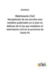 Image for Matrimonio Civil : Recopilacion de los escritos mas notables publicados en el pais en defensa de la ley que establece el matrimonio civil en la provincia de Santa Fe