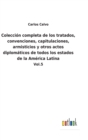 Image for Coleccion completa de los tratados, convenciones, capitulaciones, armisticios y otros actos diplomaticos de todos los estados de la America Latina
