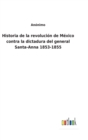 Image for Historia de la revolucion de Mexico contra la dictadura del general Santa-Anna 1853-1855