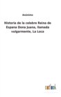Image for Historia de la celebre Reina de Espana Dona Juana, llamada vulgarmente, La Loca