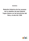 Image for Relacion historica de los sucesos de la rebelion de Jose Gabriel Tupac-Amaru en las provincias del Peru, el ano de 1780