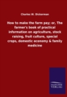 Image for How to make the farm pay; or, The farmer&#39;s book of practical information on agriculture, stock raising, fruit culture, special crops, domestic economy &amp; family medicine