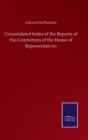 Image for Consolidated Index of the Reports of the Committees of the House of Representatives