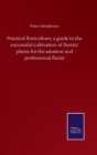 Image for Practical floriculture; a guide to the successful cultivation of florists&#39; plants for the amateur and professional florist