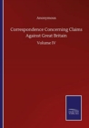 Image for Correspondence Concerning Claims Against Great Britain : Volume IV
