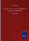 Image for Correspondence Concerning Claims Against Great Britain : Volume I