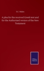 Image for A plea for the received Greek text and for the Authorised version of the New Testament