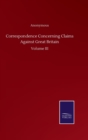 Image for Correspondence Concerning Claims Against Great Britain : Volume III