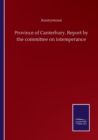 Image for Province of Canterbury. Report by the committee on intemperance