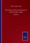 Image for The Poems and Prose Remains of Arthur Hugh Clough : Volume I