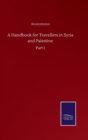 Image for A Handbook for Travellers in Syria and Palestine : Part I