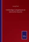 Image for Vollstandiges Lehrgebaude der lateinischen Sprache