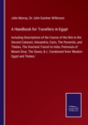 Image for A Handbook for Travellers in Egypt : Including Descriptions of the Course of the Nile to the Second Cataract, Alexandria, Cairo, The Pyramids, and Thebes, The Overland Transit to India, Peninsula of M