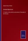 Image for Oriental Mysticism : A Treatise on the sufiistic and unitarian Theosophy of the Persians